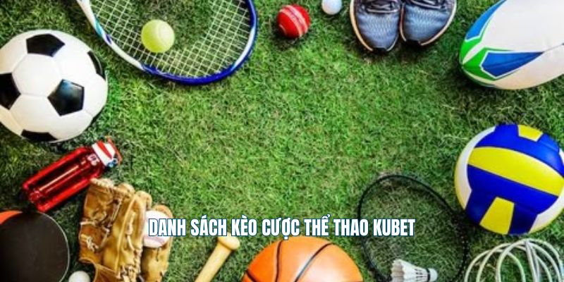 Danh sách kèo cược thể thao Kubet