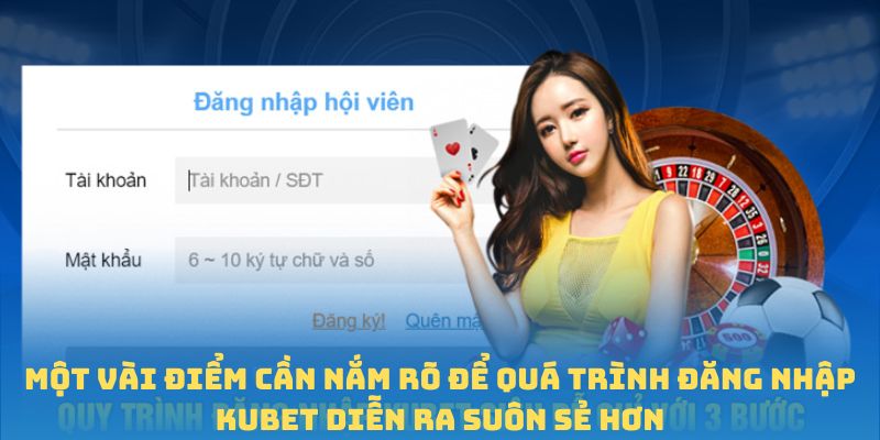 Một vài điểm cần nắm rõ để quá trình đăng nhập Kubet diễn ra suôn sẻ hơn